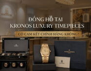 Đồng Hồ Tại Kronos Luxury Timepieces Có Cam Kết Chính Hãng Không? Góc Nhìn Từ Chuyên Gia 1