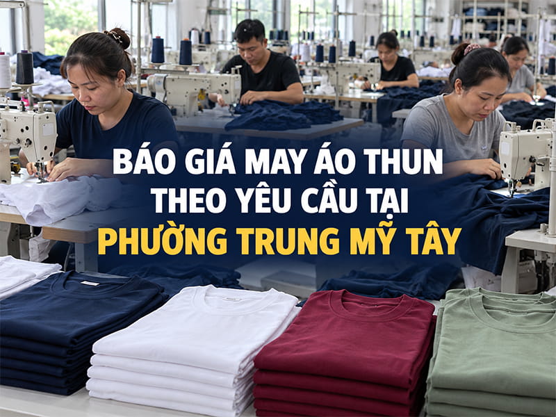 Báo giá may áo thun theo yêu cầu phường Trung Mỹ Tây 16